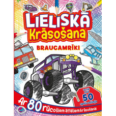 Lieliskā krāsošana. Braucamrīki. Ar 80 rūcošiem attēliem krāsošanai